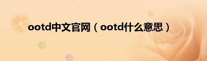 ootd中文官网(ootd什么意思)