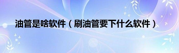 油管是啥软件(刷油管要下什么软件)