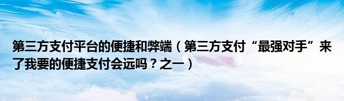 第三方支付平台的便捷和弊端（第三方支付“最强对手”来了我要的便捷支付会远吗？之一）