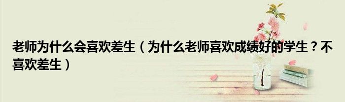 老师为什么会喜欢差生(为什么老师喜欢成绩好的学生?不喜欢差生)