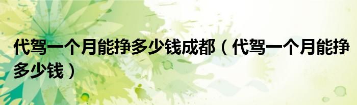 代驾一个月能挣多少钱成都(代驾一个月能挣多少钱)