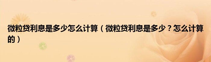 微粒贷利息是多少怎么计算(微粒贷利息是多少?怎么计算的)