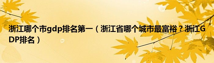 浙江哪个市gdp排名第一(浙江省哪个城市最富裕?浙江GDP排名)