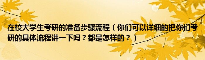 在校大学生考研的准备步骤流程(你们可以详细的把你们考研的具体流程讲一下吗?都是怎样的?)