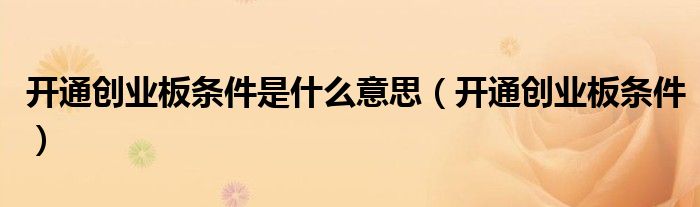 开通创业板条件是什么意思(开通创业板条件)