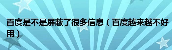 百度是不是屏蔽了很多信息(百度越来越不好用)