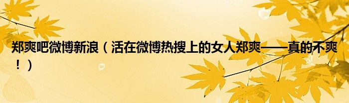 郑爽吧微博新浪(活在微博热搜上的女人郑爽——真的不爽!)