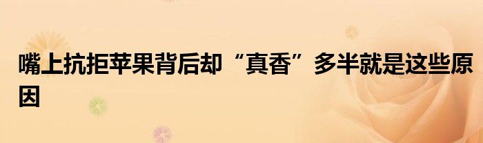 嘴上抗拒苹果背后却“真香”多半就是这些原因