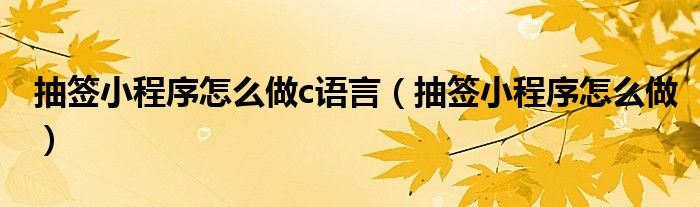 抽签小程序怎么做c语言(抽签小程序怎么做)