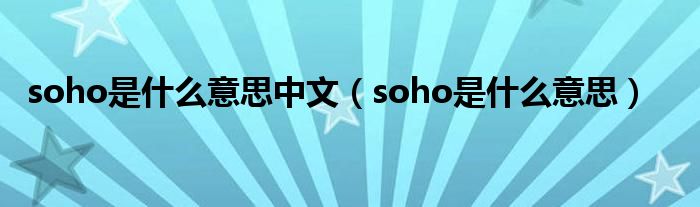 soho是什么意思中文(soho是什么意思)