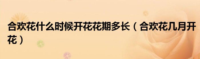合欢花什么时候开花花期多长(合欢花几月开花)