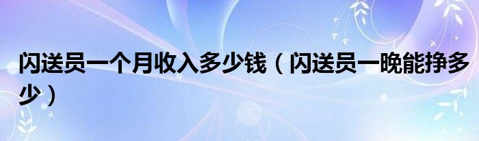 闪送员一个月收入多少钱(闪送员一晚能挣多少)