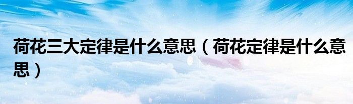 荷花三大定律是什么意思（荷花定律是什么意思）