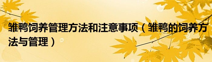 雏鸭饲养管理方法和注意事项（雏鸭的饲养方法与管理）