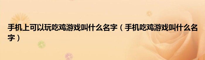 手机上可以玩吃鸡游戏叫什么名字(手机吃鸡游戏叫什么名字)