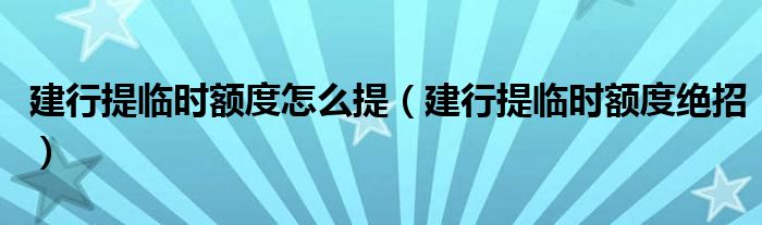 建行提临时额度怎么提(建行提临时额度绝招)