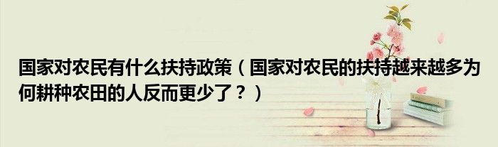 国家对农民有什么扶持政策(国家对农民的扶持越来越多为何耕种农田的人反而更少了?)