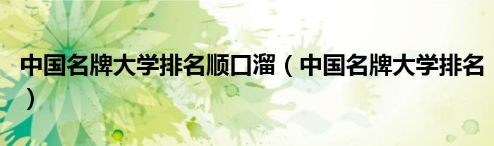 中国名牌大学排名顺口溜(中国名牌大学排名)