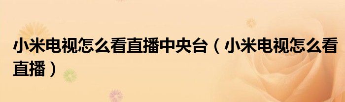 小米电视怎么看直播中央台(小米电视怎么看直播)