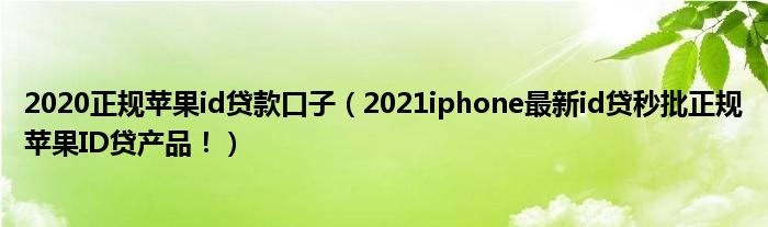 2020正规苹果id贷款口子(2021iphone最新id贷秒批正规苹果ID贷产品!)