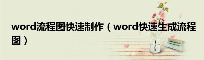 word流程图快速制作(word快速生成流程图)