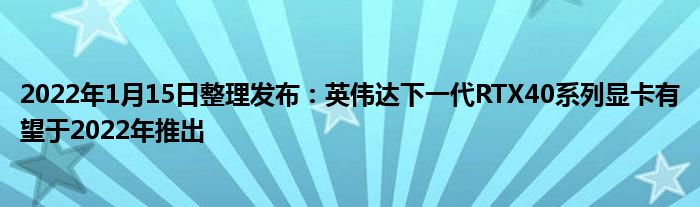 2022年1月15日整理发布:英伟达下一代RTX40系列显卡有望于2022年推出