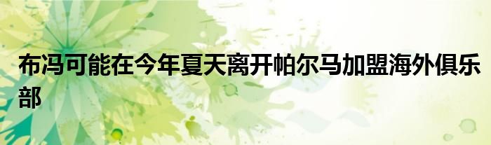布冯可能在今年夏天离开帕尔马加盟海外俱乐部