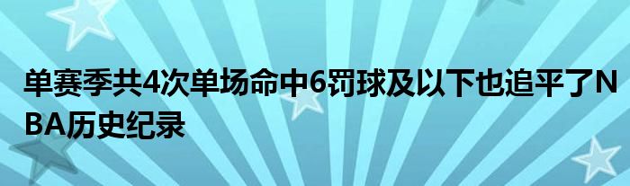 单赛季共4次单场命中6罚球及以下也追平了NBA历史纪录