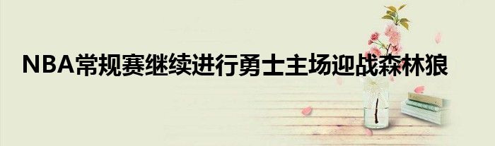 NBA常规赛继续进行勇士主场迎战森林狼