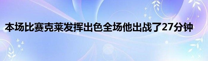 本场比赛克莱发挥出色全场他出战了27分钟