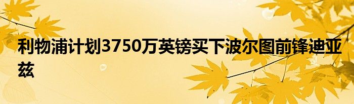 利物浦计划3750万英镑买下波尔图前锋迪亚兹