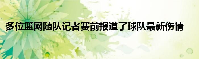 多位篮网随队记者赛前报道了球队最新伤情