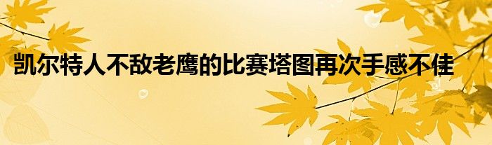 凯尔特人不敌老鹰的比赛塔图再次手感不佳