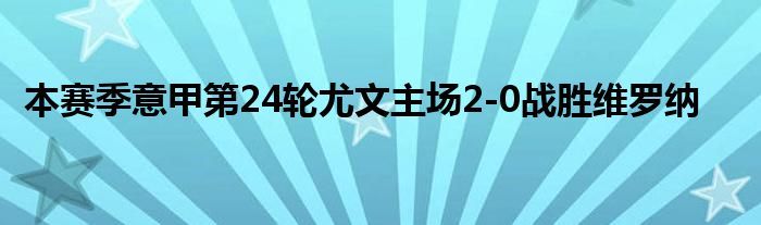 本赛季意甲第24轮尤文主场2-0战胜维罗纳