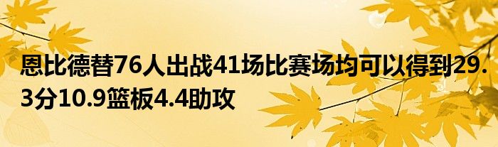 恩比德替76人出战41场比赛场均可以得到29.3分10.9篮板4.4助攻