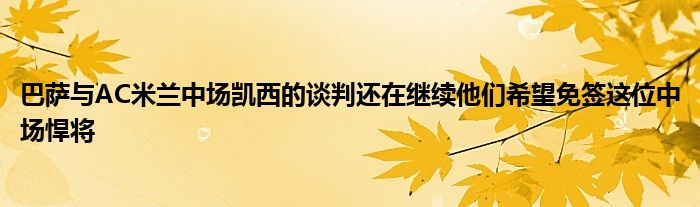 巴萨与AC米兰中场凯西的谈判还在继续他们希望免签这位中场悍将
