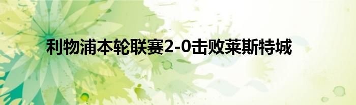 利物浦本轮联赛2-0击败莱斯特城