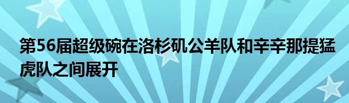 第56届超级碗在洛杉矶公羊队和辛辛那提猛虎队之间展开