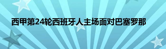 西甲第24轮西班牙人主场面对巴塞罗那