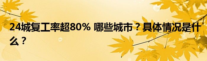 24城复工率超80% 哪些城市？具体情况是什么？