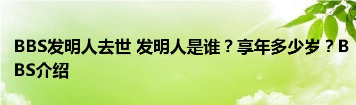 BBS发明人去世 发明人是谁?享年多少岁?BBS介绍