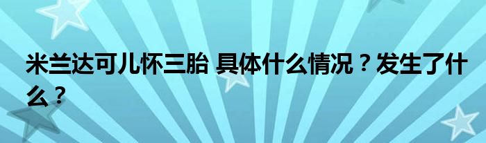 米兰达可儿怀三胎 具体什么情况？发生了什么？