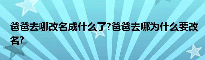 爸爸去哪改名成什么了?爸爸去哪为什么要改名?