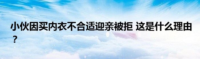 小伙因买内衣不合适迎亲被拒 这是什么理由？