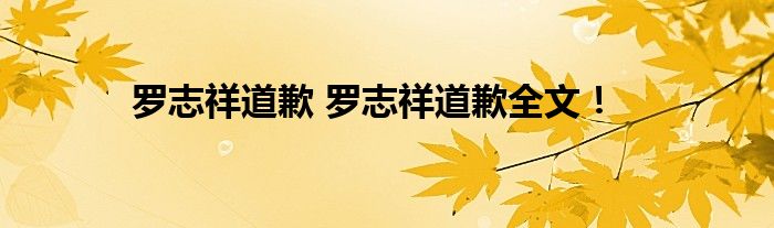 罗志祥道歉 罗志祥道歉全文!