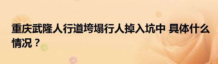 重庆武隆人行道垮塌行人掉入坑中 具体什么情况?