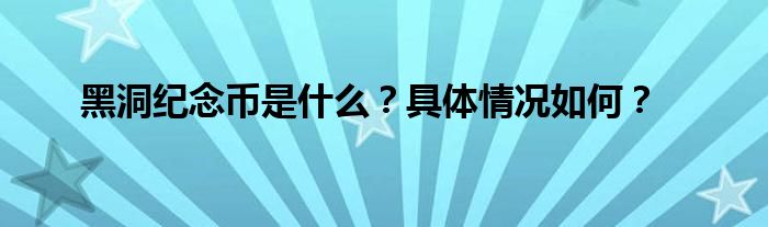 黑洞纪念币是什么？具体情况如何？