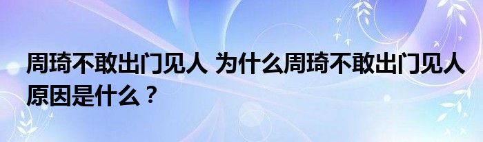周琦不敢出门见人 为什么周琦不敢出门见人原因是什么?