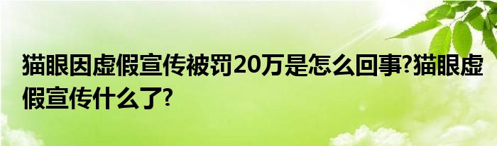 猫眼因虚假宣传被罚20万是怎么回事?猫眼虚假宣传什么了?