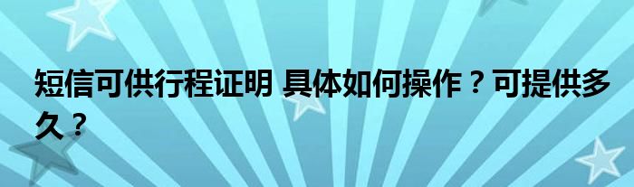 短信可供行程证明 具体如何操作?可提供多久?